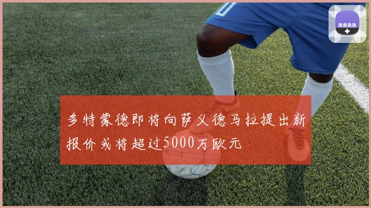 多特蒙德即将向萨义德马拉提出新报价或将超过5000万欧元