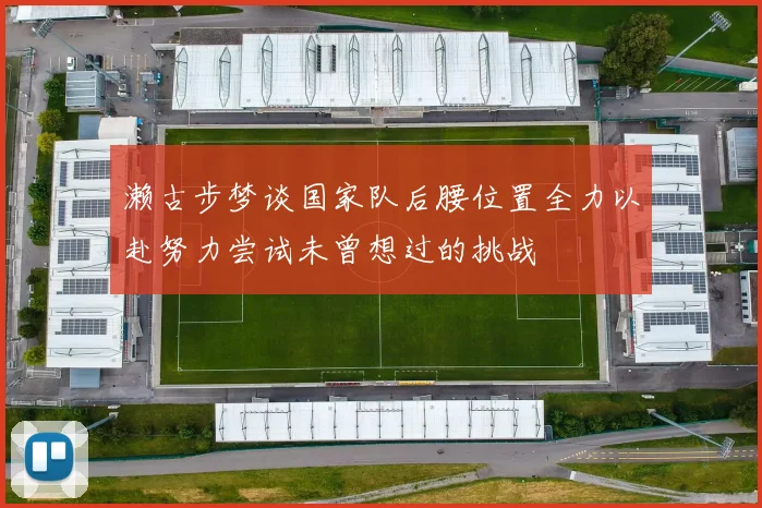 濑古步梦谈国家队后腰位置全力以赴努力尝试未曾想过的挑战